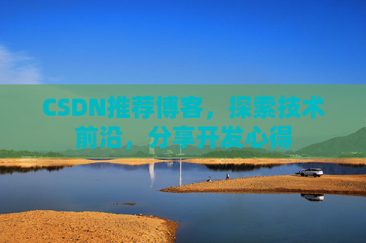 CSDN推荐博客，探索技术前沿，分享开发心得